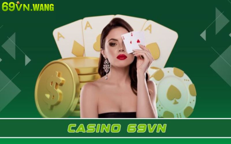 Đôi nét cơ bản về sảnh cược Casino 69vn